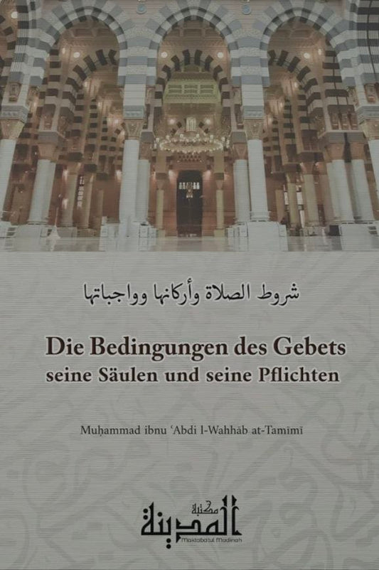 Die Bedingungen des Gebets, seine Säulen und seine Pflichten: Eine authentische Abhandlung über das islamische Gebet
